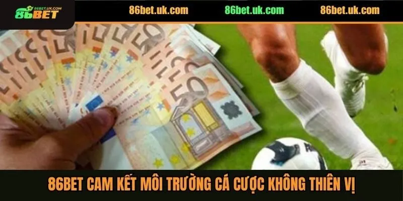 Cược Hợp Pháp 86Bet 2 86Bet cam kết môi trường cá cược không thiên vị