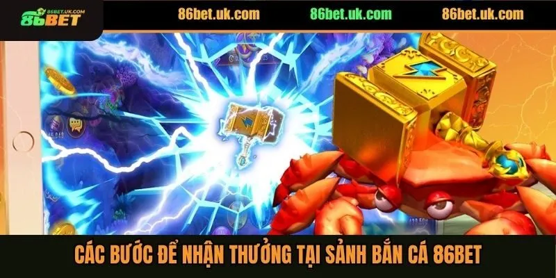Các bước để nhận thưởng tại sảnh bắn cá 86BET