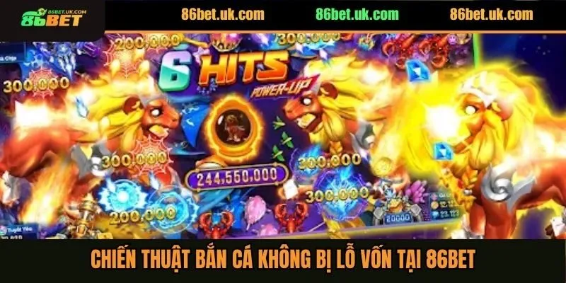Chiến Thuật Bắn Cá Không Bị Lỗ Vốn Cho Hội Viên 86BET 3 Chiến thuật bắn cá không bị lỗ vốn tại 86BET