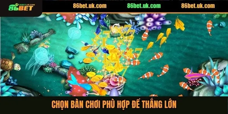 Đại Chiến Bắn Cá 86BET - Siêu Phẩm Thu Hút Mọi Game Thủ 4 Chọn bàn chơi phù hợp để thắng lớn