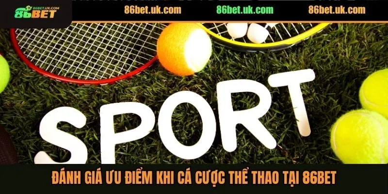 Thể Thao 86BET 2 Đánh giá ưu điểm khi cá cược thể thao tại 86BET