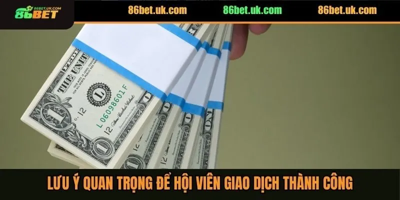 Rút Tiền 86BET 3 Lưu ý quan trọng để hội viên giao dịch thành công